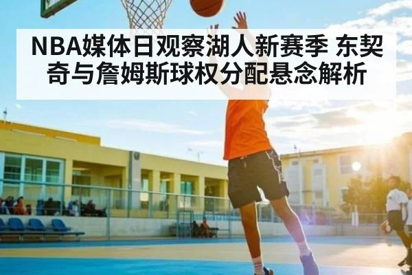 NBA媒体日观察湖人新赛季 东契奇与詹姆斯球权分配悬念解析（kaiyun）